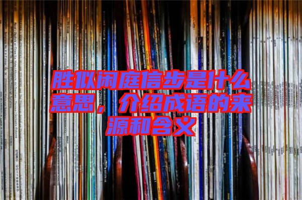 勝似閑庭信步是什么意思，介紹成語的來源和含義