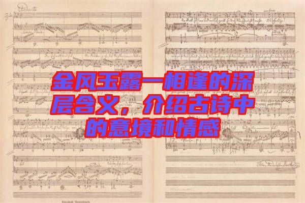金風玉露一相逢的深層含義，介紹古詩中的意境和情感
