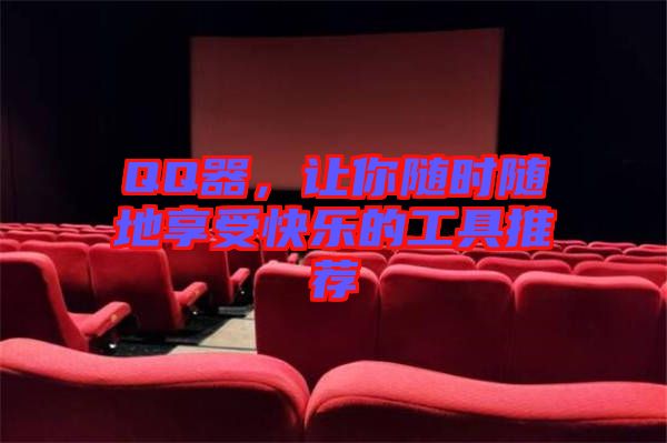 QQ器，讓你隨時(shí)隨地享受快樂的工具推薦