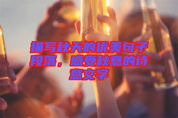 描寫秋天的優(yōu)美句子段落，感受秋意的詩意文字