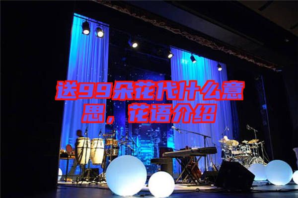 送99朵花代什么意思，花語介紹