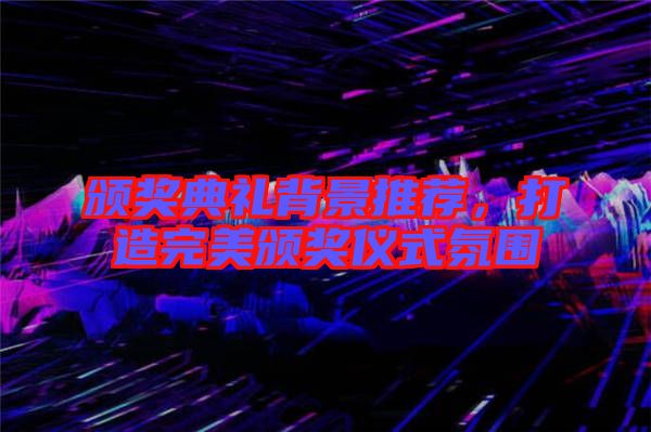 頒獎(jiǎng)典禮背景推薦，打造完美頒獎(jiǎng)儀式氛圍