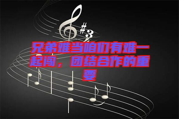 兄弟難當咱們有難一起闖，團結(jié)合作的重要