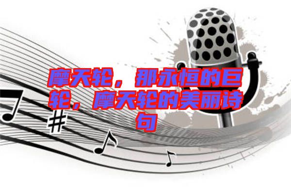 摩天輪，那永恒的巨輪，摩天輪的美麗詩句