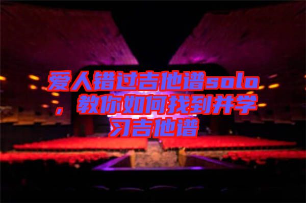 愛(ài)人錯(cuò)過(guò)吉他譜solo，教你如何找到并學(xué)習(xí)吉他譜