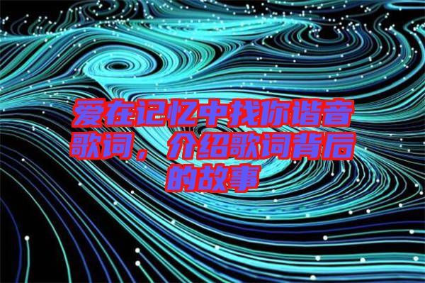 愛(ài)在記憶中找你諧音歌詞，介紹歌詞背后的故事