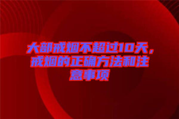 大部戒煙不超過10天，戒煙的正確方法和注意事項(xiàng)
