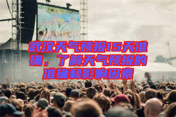 武漢天氣預報15天準確，了解天氣預報的準確和影響因素