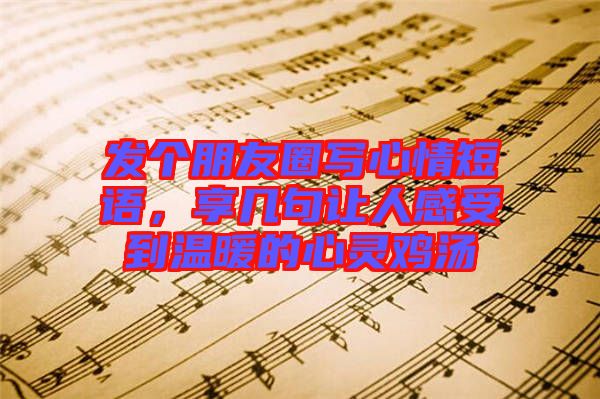 發(fā)個(gè)朋友圈寫(xiě)心情短語(yǔ)，享幾句讓人感受到溫暖的心靈雞湯