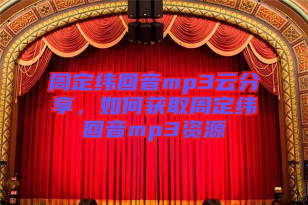 周定緯回音mp3云分享，如何獲取周定緯回音mp3資源