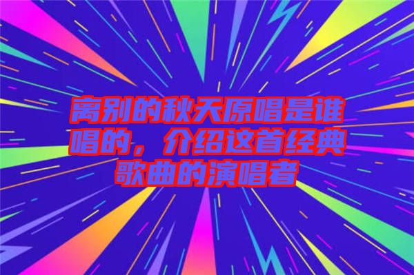 離別的秋天原唱是誰(shuí)唱的，介紹這首經(jīng)典歌曲的演唱者