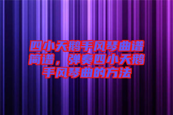 四小天鵝手風(fēng)琴曲譜簡(jiǎn)譜，彈奏四小天鵝手風(fēng)琴曲的方法