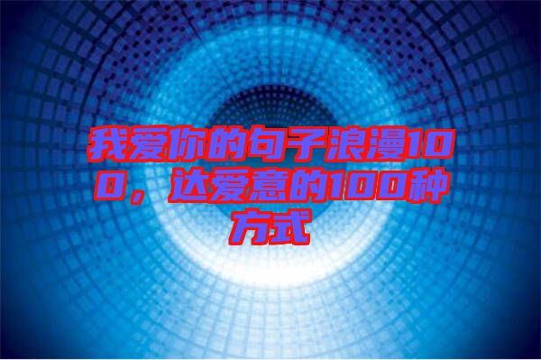 我愛你的句子浪漫100，達(dá)愛意的100種方式
