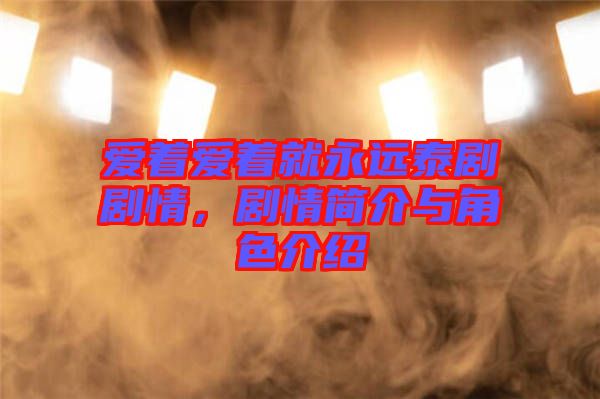 愛著愛著就永遠泰劇劇情，劇情簡介與角色介紹