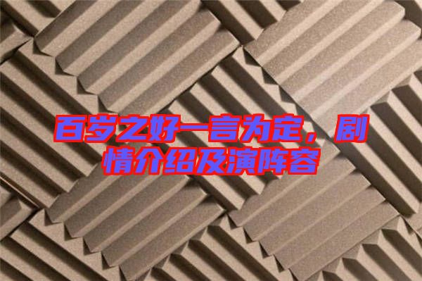 百歲之好一言為定，劇情介紹及演陣容