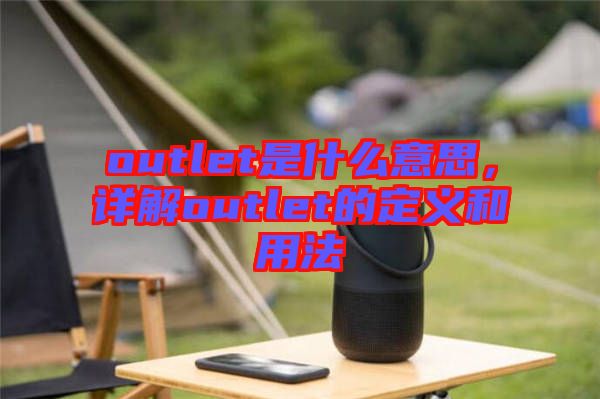 outlet是什么意思，詳解outlet的定義和用法