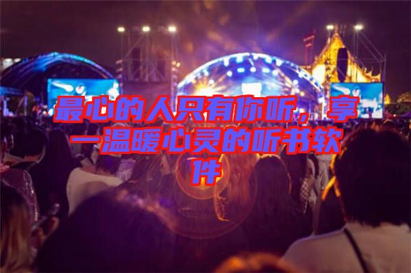 最心的人只有你聽，享一溫暖心靈的聽書軟件