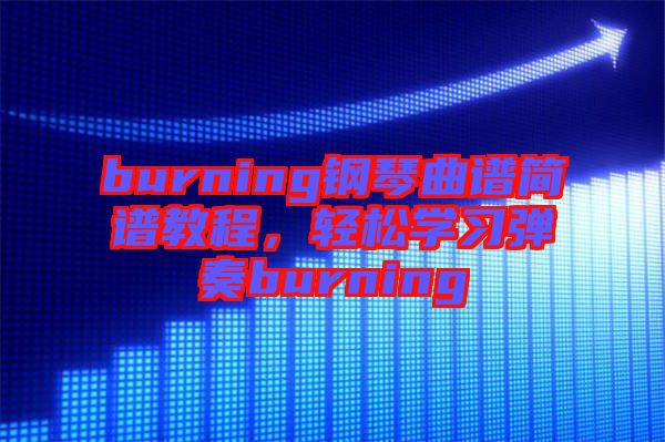burning鋼琴曲譜簡譜教程，輕松學習彈奏burning