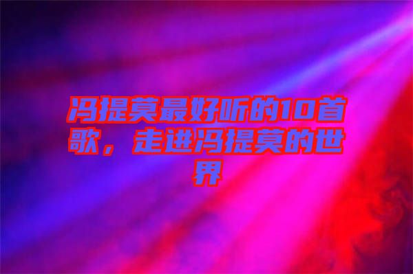 馮提莫最好聽的10首歌，走進(jìn)馮提莫的世界