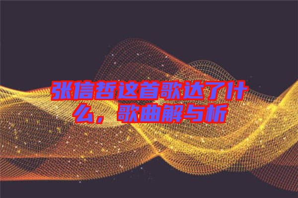 張信哲這首歌達(dá)了什么，歌曲解與析