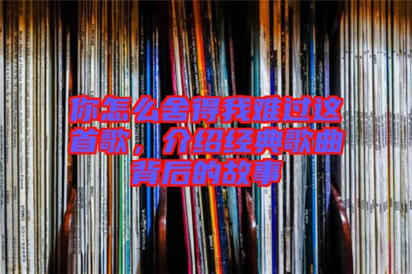 你怎么舍得我難過(guò)這首歌，介紹經(jīng)典歌曲背后的故事