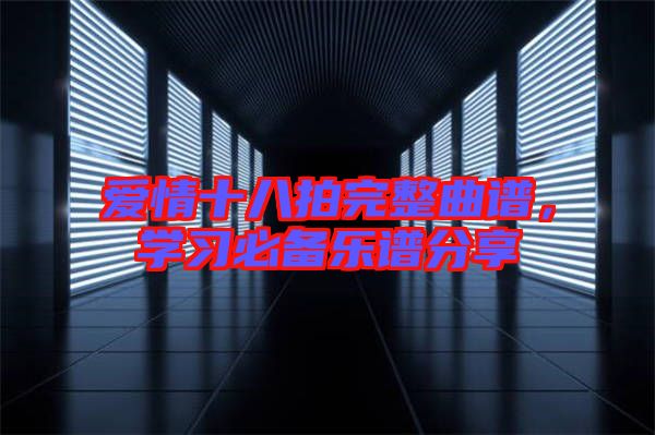 愛(ài)情十八拍完整曲譜，學(xué)習(xí)必備樂(lè)譜分享