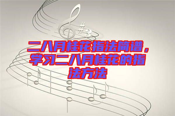 二八月桂花指法簡譜，學(xué)習(xí)二八月桂花的指法方法