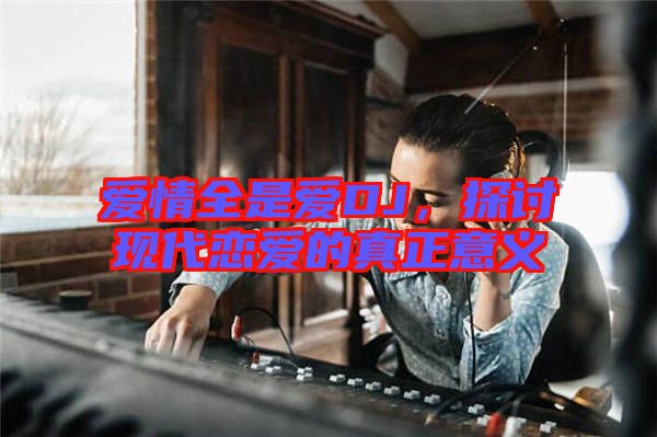 愛情全是愛DJ，探討現(xiàn)代戀愛的真正意義