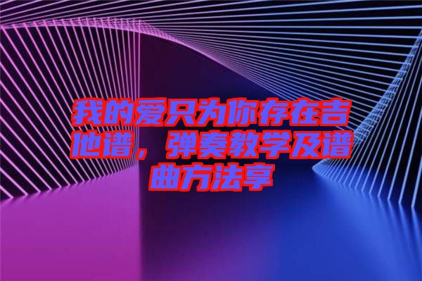 我的愛只為你存在吉他譜，彈奏教學(xué)及譜曲方法享