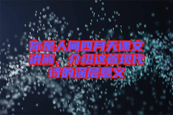 你是人間四月天課文講解，介紹這首現(xiàn)代詩的深層意義