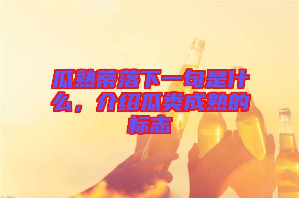 瓜熟蒂落下一句是什么，介紹瓜類成熟的標(biāo)志