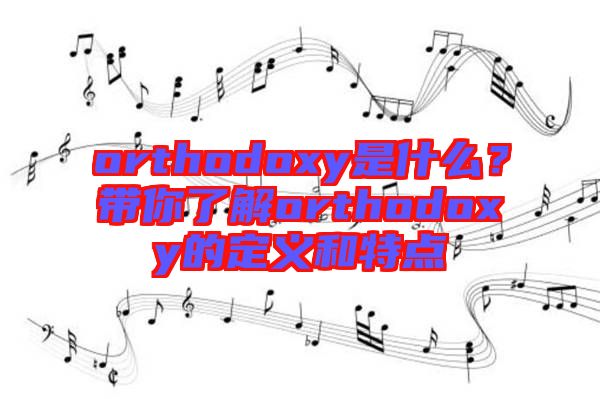orthodoxy是什么？帶你了解orthodoxy的定義和特點