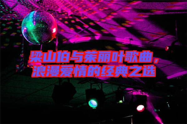 梁山伯與茱麗葉歌曲，浪漫愛情的經(jīng)典之選