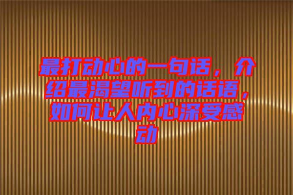 最打動(dòng)心的一句話，介紹最渴望聽(tīng)到的話語(yǔ)，如何讓人內(nèi)心深受感動(dòng)