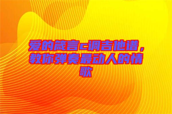 愛的箴言c調(diào)吉他譜，教你彈奏最動(dòng)人的情歌