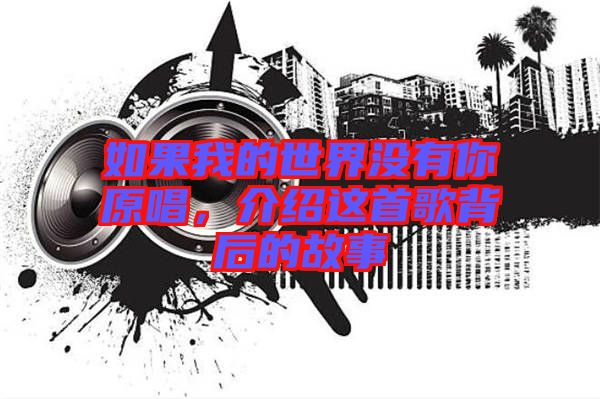 如果我的世界沒有你原唱，介紹這首歌背后的故事