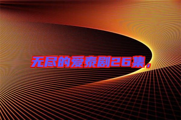 無盡的愛泰劇26集，