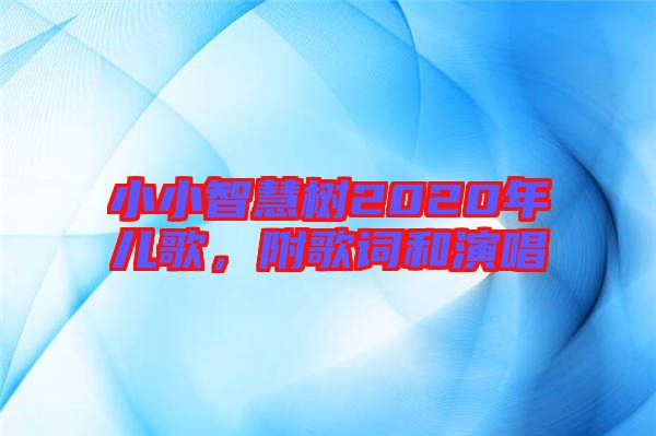 小小智慧樹(shù)2020年兒歌，附歌詞和演唱