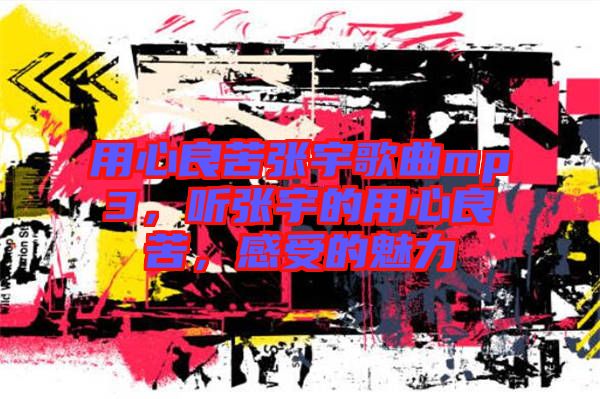 用心良苦張宇歌曲mp3，聽(tīng)張宇的用心良苦，感受的魅力