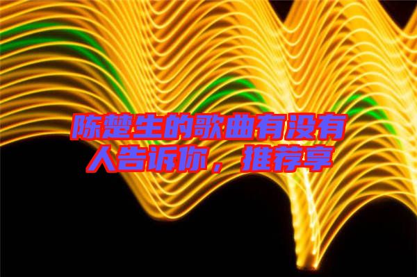 陳楚生的歌曲有沒有人告訴你，推薦享