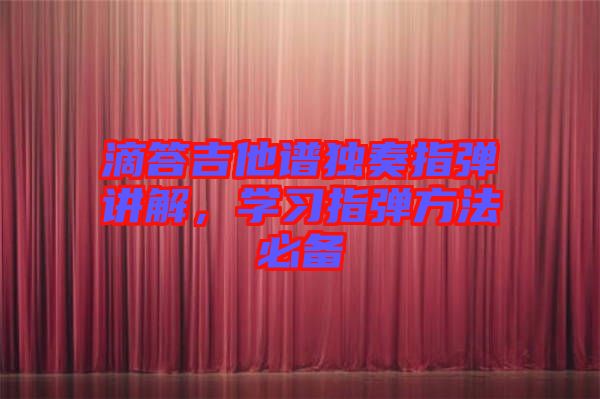 滴答吉他譜獨奏指彈講解，學習指彈方法必備