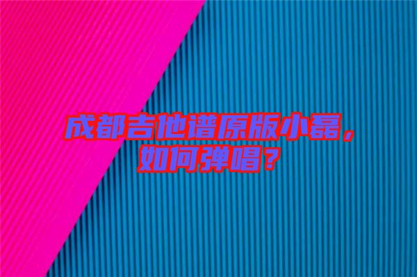成都吉他譜原版小磊，如何彈唱？