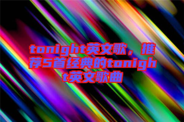 tonight英文歌，推薦5首經(jīng)典的tonight英文歌曲