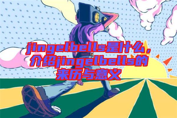 jingelbells是什么，介紹jingelbells的來(lái)歷與意義