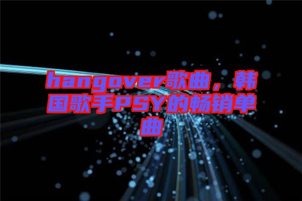 hangover歌曲，韓國(guó)歌手PSY的暢銷單曲