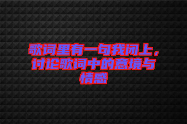 歌詞里有一句我閉上，討論歌詞中的意境與情感
