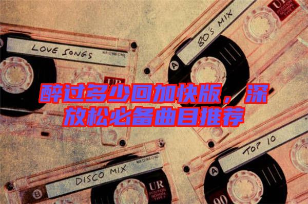 醉過多少回加快版，深放松必備曲目推薦