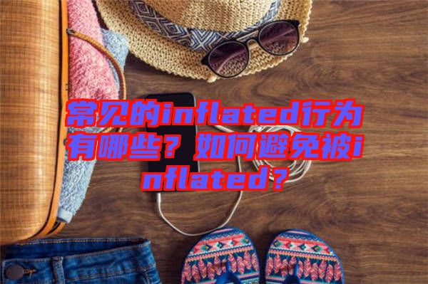 常見的inflated行為有哪些？如何避免被inflated？