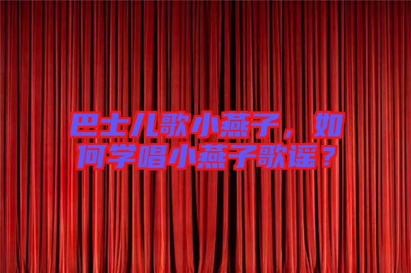 巴士?jī)焊栊⊙嘧?，如何學(xué)唱小燕子歌謠？