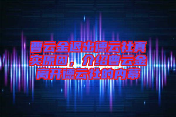 曹云金退出德云社真實(shí)原因，介紹曹云金離開(kāi)德云社的內(nèi)幕